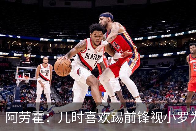 阿劳霍：儿时喜欢踢前锋视小罗为偶像 踢边卫同时也向范戴克学习